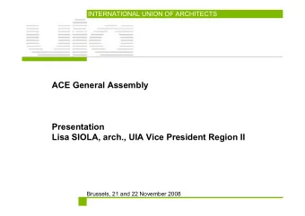 ACE General Assembly  Presentation  Lisa SIOLA, arch., UIA Vice President Region II  Brussels, 21
