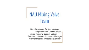 NAU Mixing Valve  Team  Rob Stevenson: Project Manager  Stephon Lane: Client Contact  Jorge Renova: