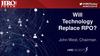 Will  Technology  Replace RPO?  John West, Chairman  Artificial intelligence  is the future, not
