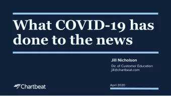 What COVID-19 has  done to the news  Jill Nicholson  Dir. of Customer Education  jill@chartbeat.com