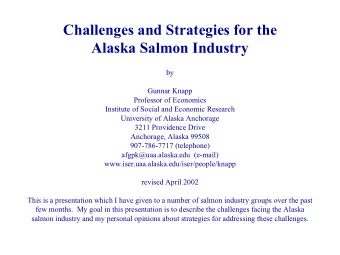 Challenges and Strategies for the  Alaska Salmon Industry  by  Gunnar Knapp  Professor of Economics