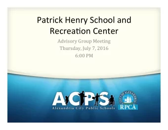 Patrick Henry School and  Recrea3on Center  Advisory Group Meeting  Thursday, July 7, 2016  6:00 PM
