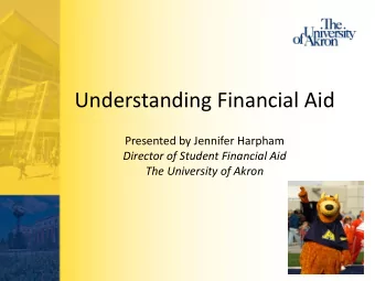 Understanding Financial Aid  Presented by Jennifer Harpham  Director of Student Financial Aid  The