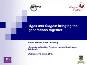 Ages and Stages : bringing the generations together  Miriam Bernard, Keele University.