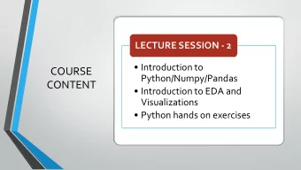 COURSE  Python/Numpy/Pandas  CONTENT  Introduction to EDA and  Visualizations  Python hands