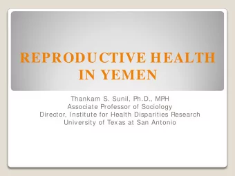 REPRODUCTIVE HEALTH  IN YEMEN  Thankam S. Sunil, Ph.D., MPH  Associate Professor of Sociology
