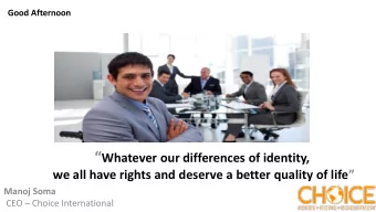 Manoj Soma, CEO, Choice International  My personal experiences specifically how I benefited from