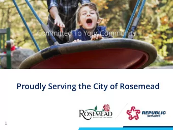 Proudly Serving the City of Rosemead  1  Republic Services has been proudly serving  the City of