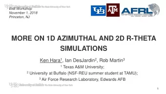 MORE ON 1D AZIMUTHAL AND 2D R-THETA  -  SIMULATIONS Ken Hara 1 , Ian DesJardin 2 , Rob Martin 3