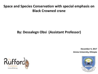 Space and Species Conservation with special emphasis on  Black Crowned crane  By: Dessalegn Obsi