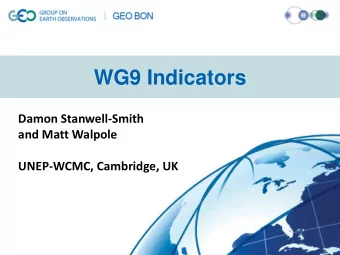 WG9 Indicators  Damon Stanwell-Smith  and Matt Walpole  UNEP-WCMC, Cambridge, UK  BIP GEF funding