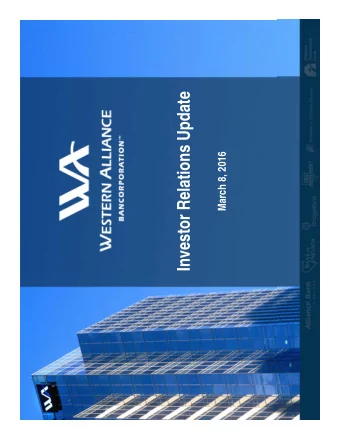 Investor Relations Update  March 8, 2016  Western Alliance Bancorporation:  Who We Are