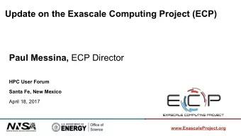 Update on the Exascale Computing Project (ECP) Paul Messina, ECP Director  HPC User Forum Santa Fe,