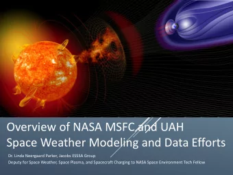 Space Weather Modeling and Data Efforts  Dr. Linda Neergaard Parker, Jacobs ESSSA Group  Deputy for