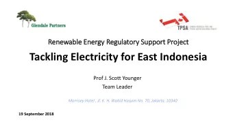 Tackling Electricity for East Indonesia  Prof J. Scott Younger  Team Leader  Morrisey Hotel , Jl.