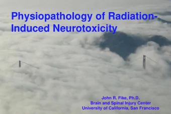 Physiopathology of Radiation- Induced Neurotoxicity  John R. Fike, Ph.D.  Brain and Spinal Injury