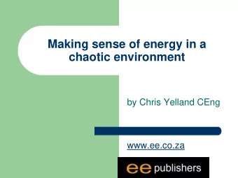 Making sense of energy in a  chaotic environment  by Chris Yelland CEng  www.ee.co.za  Outline