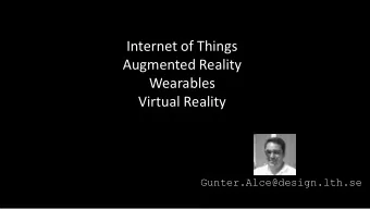 Internet of Things  Augmented Reality  Wearables  Virtual Reality  Gunter.Alce@design.lth.se  What