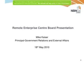 Remote Enterprise Centre Board Presentation  Mike Kaiser  Principal-Government Relations and