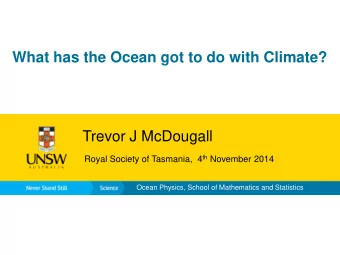 What has the Ocean got to do with Climate?  Trevor J McDougall Royal Society of Tasmania,  4 th