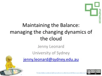 Maintaining the Balance:  managing the changing dynamics of  the cloud  Jenny Leonard  University