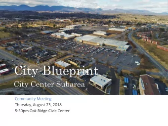 City Blueprint  City Center Subarea  Community Meeting  Thursday, August 23, 2018  5:30pm Oak Ridge
