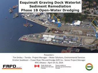 Esquimalt Graving Dock Waterlot  Sediment Remediation  Phase 1B Open-Water Dredging  Presenters: