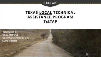 TEXAS LOCAL TECHNICAL  ASSISTANCE PROGRAM  TxLTAP  Presen  entation b  by  Ashley  ey M  Mathew