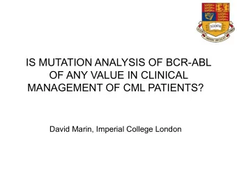 IS MUTATION ANALYSIS OF BCR-ABL  OF ANY VALUE IN CLINICAL  MANAGEMENT OF CML PATIENTS?  David