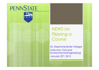 NEWS on  Flipping a  Course  Dr. Stephanie Butler Velegol  Instructor, Civil and  Environmental