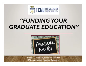 FUNDING YOUR  GRADUATE EDUCATION  Dionne L. Hallback, Associate Director  Office of Student