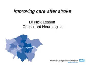 Improving care after stroke  Dr Nick Losseff  Consultant Neurologist  What is a stroke ?