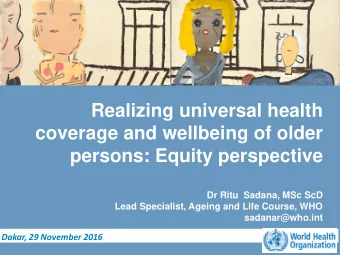 Realizing universal health  coverage and wellbeing of older  persons: Equity perspective  Dr Ritu