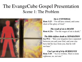 The EvangeCube Gospel Presentation  Scene 1: The Problem Sin is UNIVERSAL Rom 3:23  For all