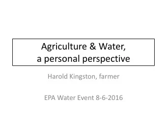Agriculture &amp; Water,  a personal perspective  Harold Kingston, farmer  EPA Water Event 8-6-2016