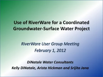Use of RiverWare for a Coordinated  Groundwater-Surface Water Project  DiNatale Water Consultants