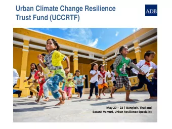 Urban Climate Change Resilience  Trust Fund (UCCRTF)  May 20  23 | Bangkok, Thailand  Sasank