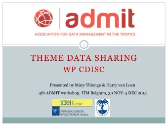 1  THEME DATA SHARING  WP CDISC  Presented by Mary Thiongo &amp; Harry van Loen  4th ADMIT