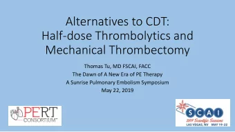 Alternatives to CDT:  Half-dose Thrombolytics and  Mechanical Thrombectomy  Thomas Tu, MD FSCAI,