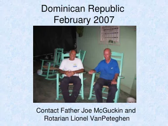 Dominican Republic  February 2007  Contact Father Joe McGuckin and  Rotarian Lionel VanPeteghen