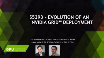 NVIDIA GRID DEPLOYMENT  ERIK BOHNHORST  , SR. GRID SOLUTION ARCHITECT  , NVIDIA  RONALD GRASS,