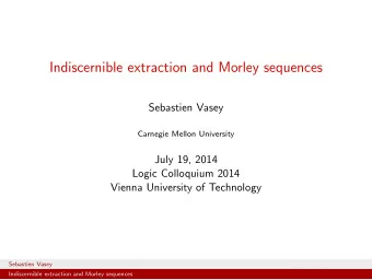 Indiscernible extraction and Morley sequences  Sebastien Vasey  Carnegie Mellon University  July