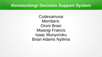 Ilivestockmgr Decision Support System  Codesamurai  Members:  Oroni Brian  Mwangi Francis  Isaac