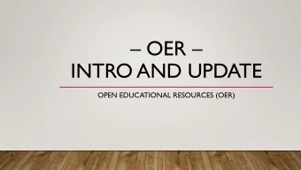 OER   INTRO AND UPDATE  OPEN EDUCATIONAL RESOURCES (OER)  WHAT IS OER?  Open Educational