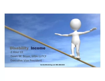 Disability  Income  Disability  Income 2 Hour CE Dawn M. Boyer, MBA LUTCF Executive Vice President
