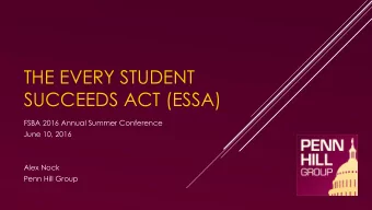 SUCCEEDS ACT (ESSA)  FSBA 2016 Annual Summer Conference  June 10, 2016  Alex Nock  Penn Hill Group