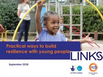 Practical ways to build  resilience with young people  September 2018  Aims of the workshop  To
