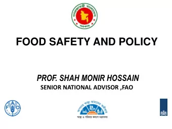 FOOD SAFETY AND POLICY PROF. SHAH MONIR HOSSAIN SENIOR NATIONAL ADVISOR ,FAO Food safety situation