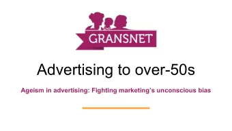 Advertising to over-50s  Ageism in advertising: Fighting marketings unconscious bias Gransnet:
