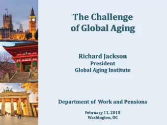 of Global Aging  Richard Jackson  President  Global Aging Institute  Department of  Work and
